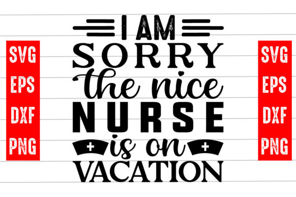 I Am Sorry the Nice Nurse is on Vacation Graphics