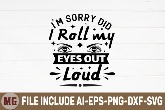 I’m Sorry Did I Roll My Eyes Out Loud Graphics